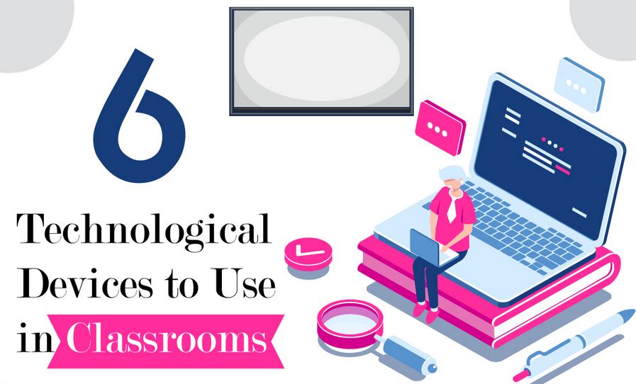 6 Technological Devices to Use in Classrooms