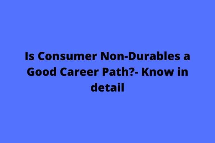 Is Consumer Non-Durables a Good Career Path- Know in detail