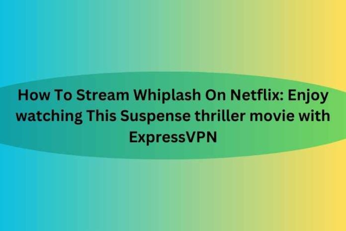 How To Stream Whiplash On Netflix