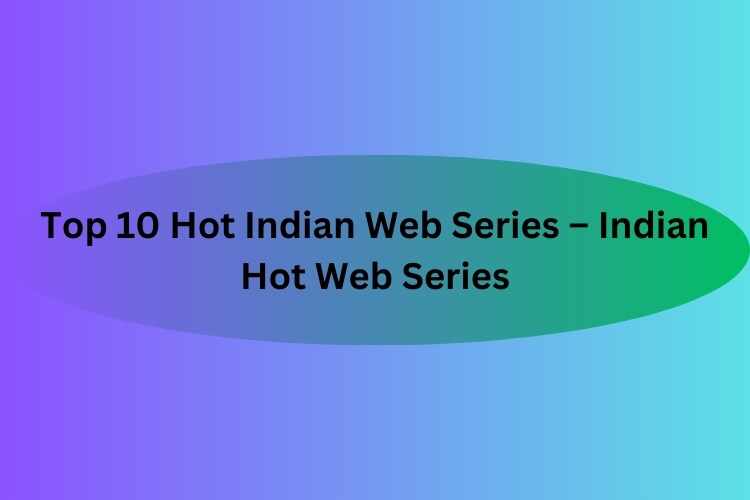 Top 10 Hot Indian Web Series Indian Hot Web Series Pulchra